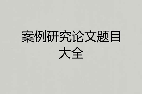 案例研究论文题目大全