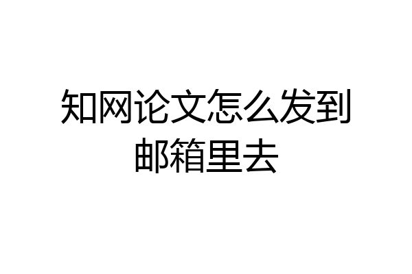 知网论文怎么发到邮箱里去