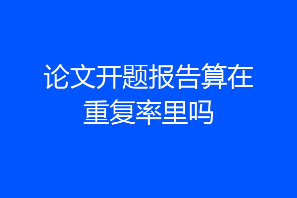 论文开题报告算在重复率里吗