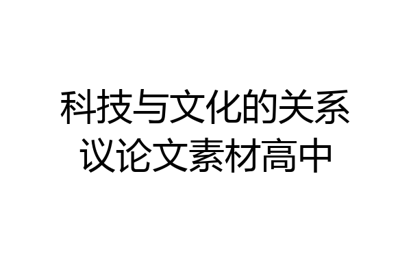 科技与文化的关系议论文素材高中