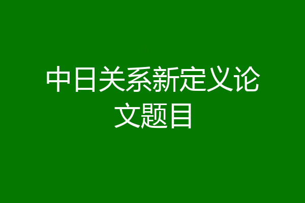 中日关系新定义论文题目