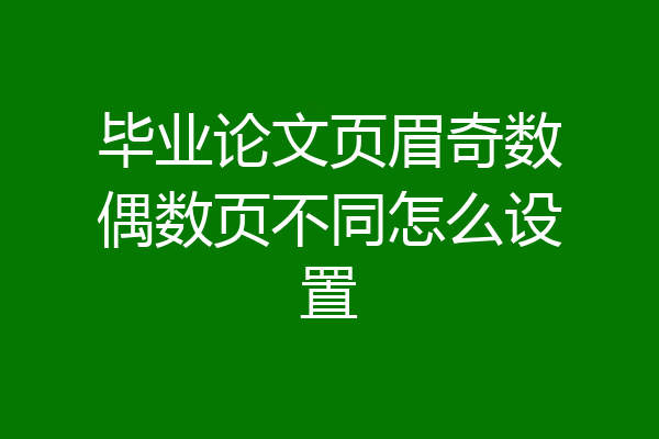 毕业论文页眉奇数偶数页不同怎么设置