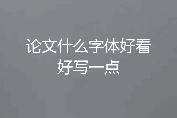 论文什么字体好看好写一点