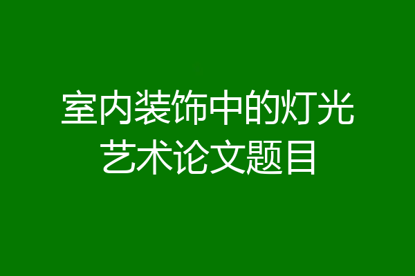 室内装饰中的灯光艺术论文题目