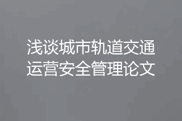 浅谈城市轨道交通运营安全管理论文