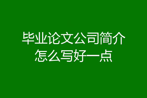 毕业论文公司简介怎么写好一点
