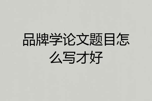 品牌学论文题目怎么写才好