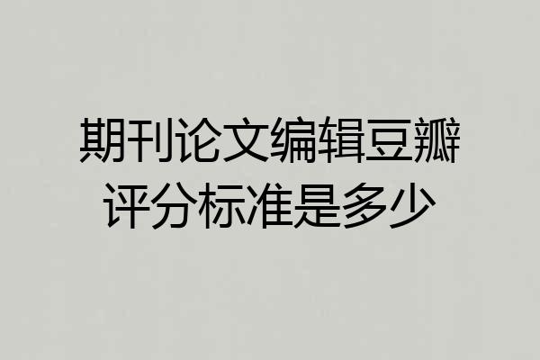 期刊论文编辑豆瓣评分标准是多少