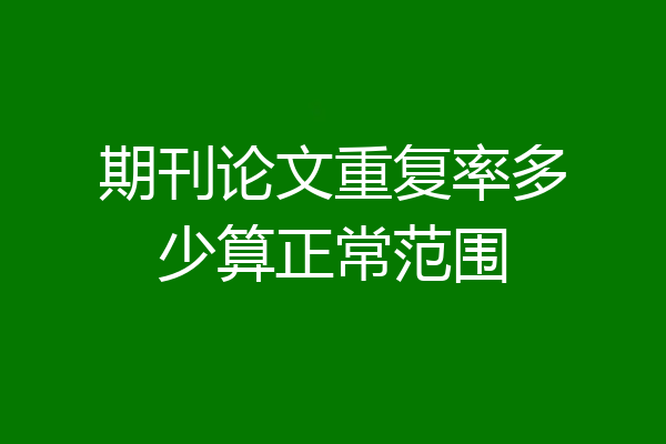 期刊论文重复率多少算正常范围
