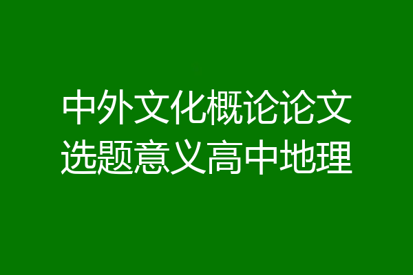 中外文化概论论文选题意义高中地理