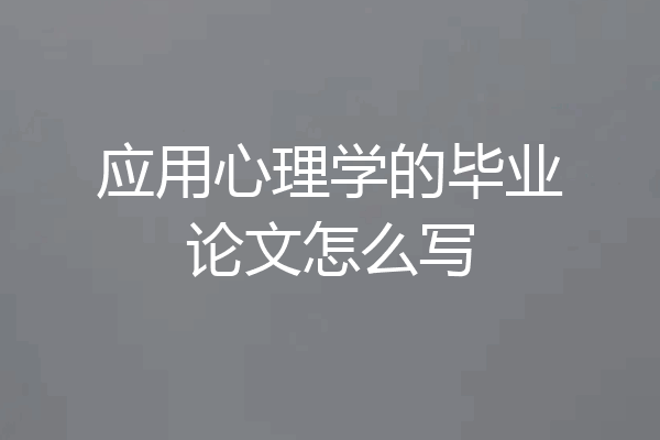 应用心理学的毕业论文怎么写