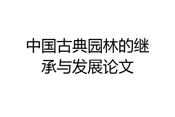 中国古典园林的继承与发展论文