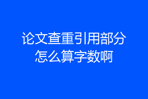 论文查重引用部分怎么算字数啊