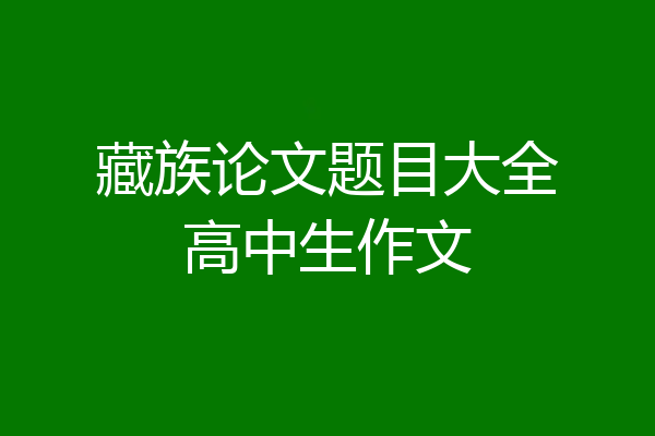 藏族论文题目大全高中生作文