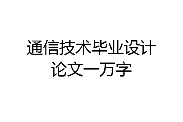 通信技术毕业设计论文一万字