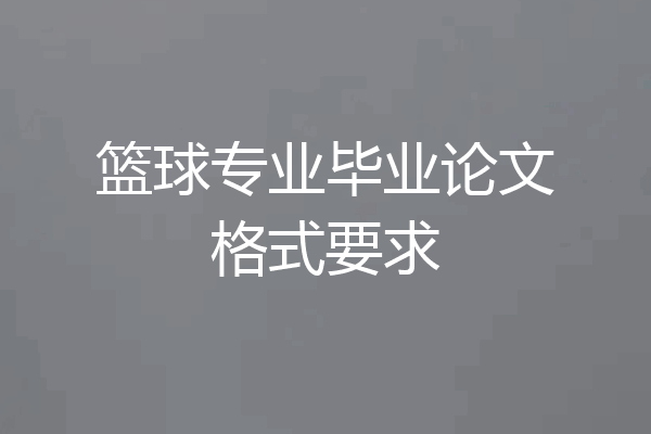 篮球专业毕业论文格式要求