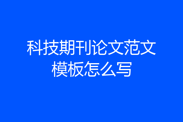 科技期刊论文范文模板怎么写