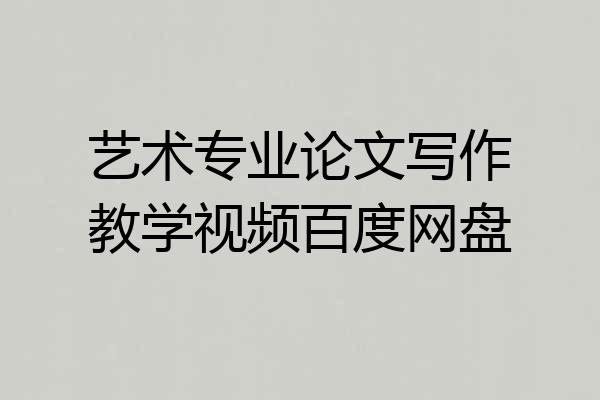 艺术专业论文写作教学视频百度网盘