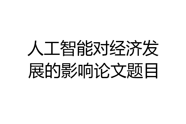 人工智能对经济发展的影响论文题目