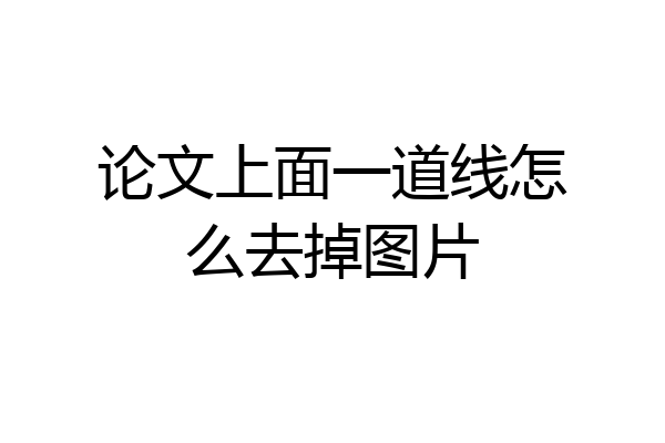 论文上面一道线怎么去掉图片