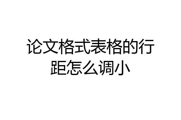 论文格式表格的行距怎么调小