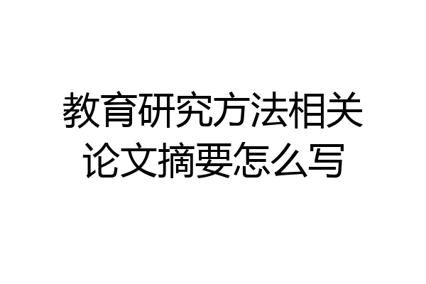 教育研究方法相关论文摘要怎么写