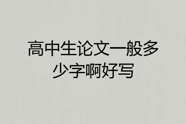 高中生论文一般多少字啊好写