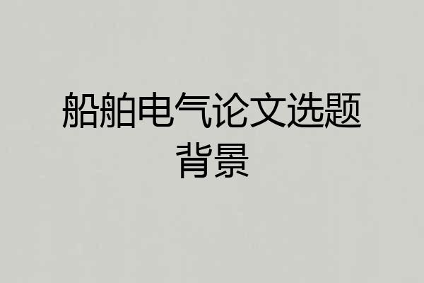 船舶电气论文选题背景