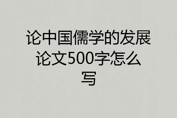 论中国儒学的发展论文500字怎么写
