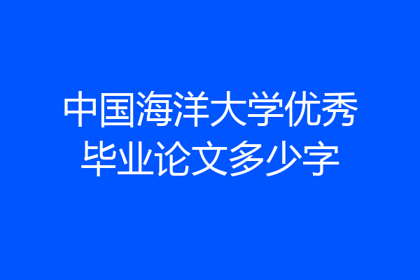 中国海洋大学优秀毕业论文多少字