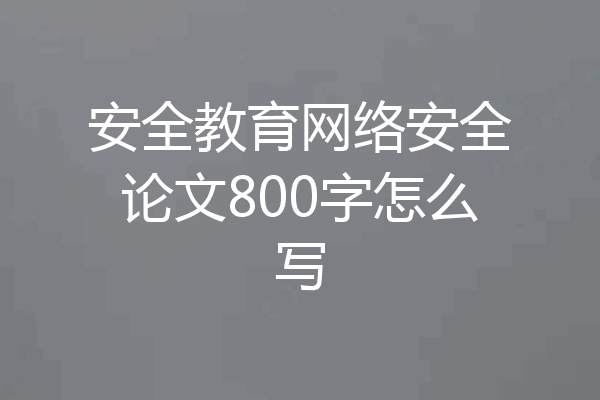 安全教育网络安全论文800字怎么写