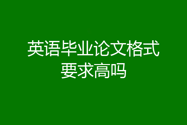 英语毕业论文格式要求高吗
