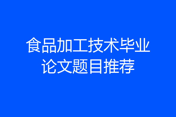 食品加工技术毕业论文题目推荐