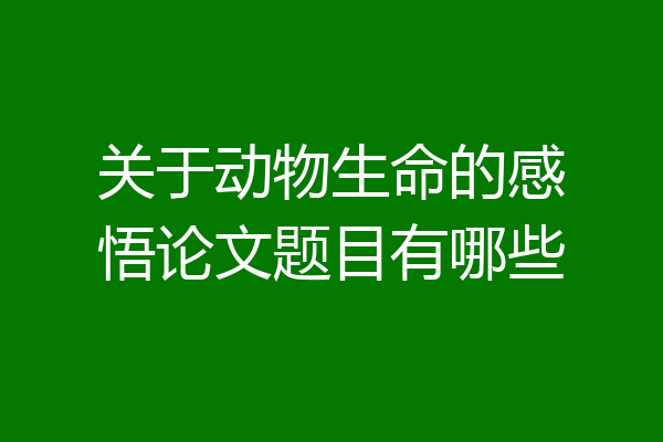 关于动物生命的感悟论文题目有哪些