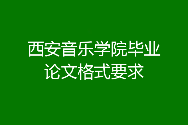 西安音乐学院毕业论文格式要求