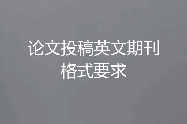 论文投稿英文期刊格式要求