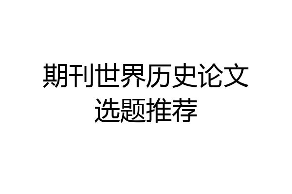 期刊世界历史论文选题推荐