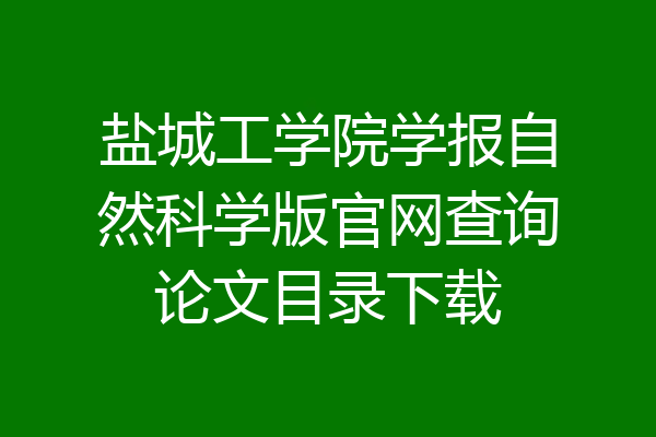 盐城工学院学报自然科学版官网查询论文目录下载