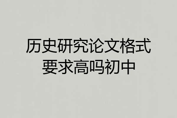 历史研究论文格式要求高吗初中