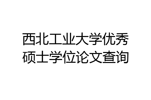 西北工业大学优秀硕士学位论文查询