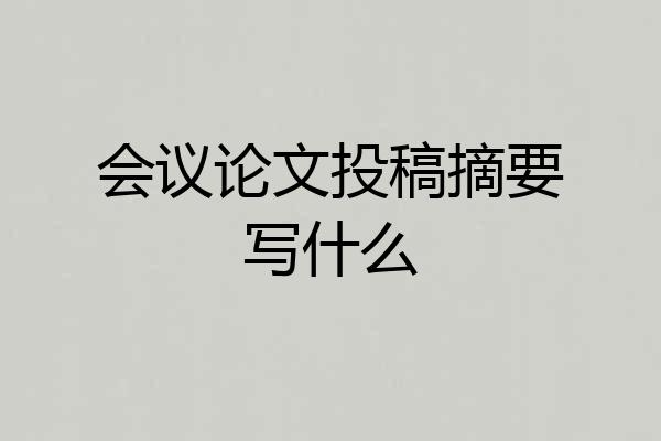 会议论文投稿摘要写什么