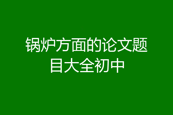 锅炉方面的论文题目大全初中