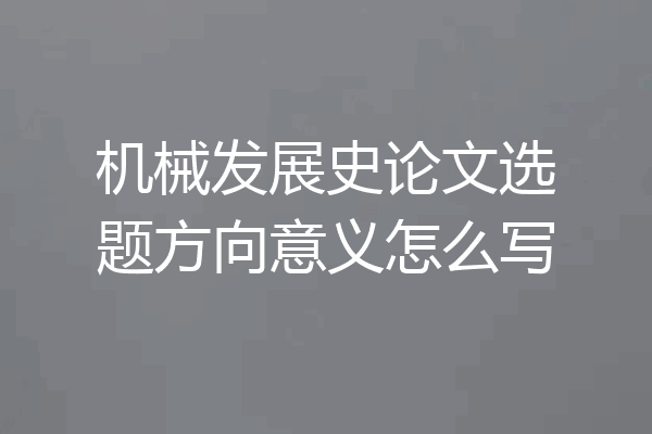 机械发展史论文选题方向意义怎么写