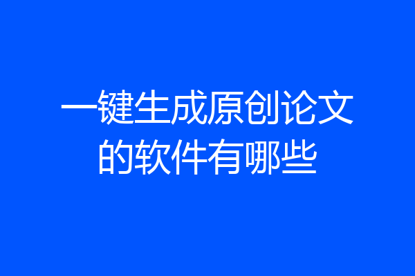 一键生成原创论文的软件有哪些