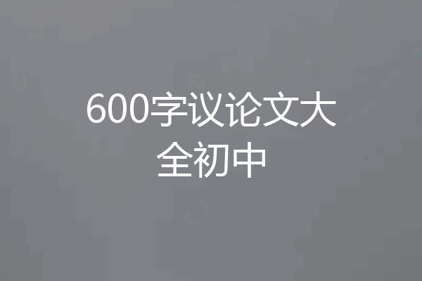600字议论文大全初中
