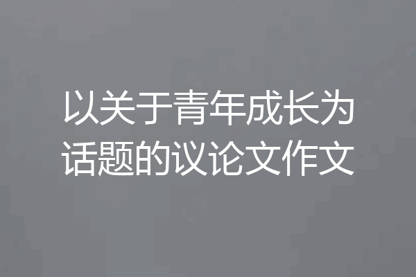 以关于青年成长为话题的议论文作文