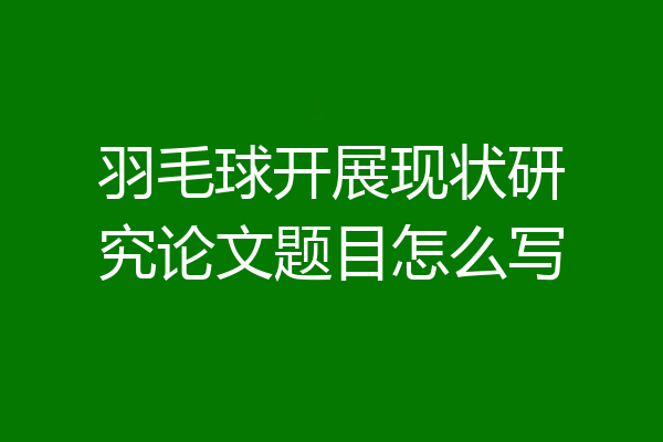 羽毛球开展现状研究论文题目怎么写