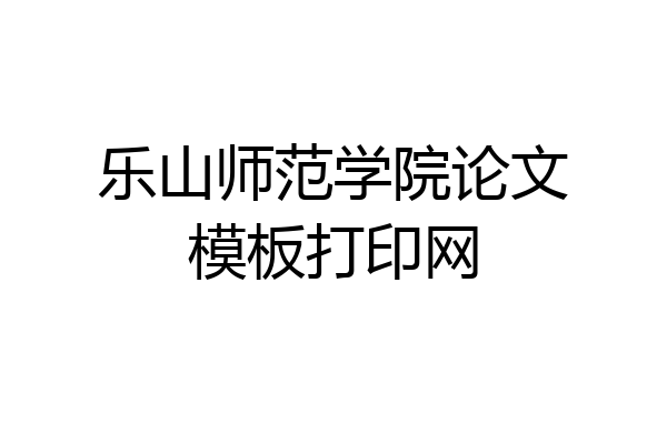 乐山师范学院论文模板打印网