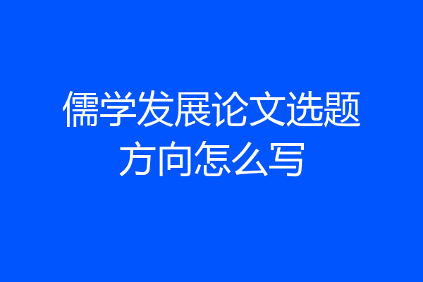 儒学发展论文选题方向怎么写