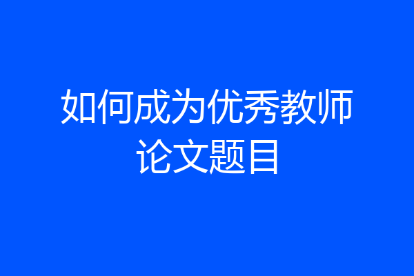 如何成为优秀教师论文题目